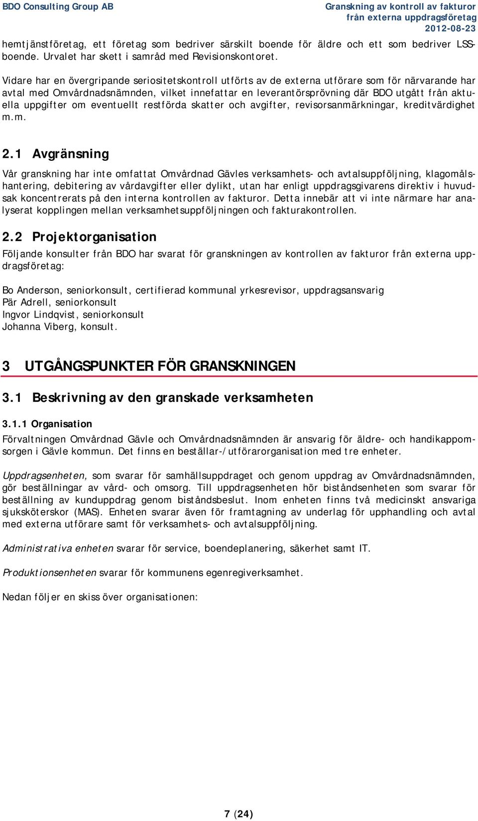 Vidare har en övergripande seriositetskontroll utförts av de externa utförare som för närvarande har avtal med Omvårdnadsnämnden, vilket innefattar en leverantörsprövning där BDO utgått från aktuella