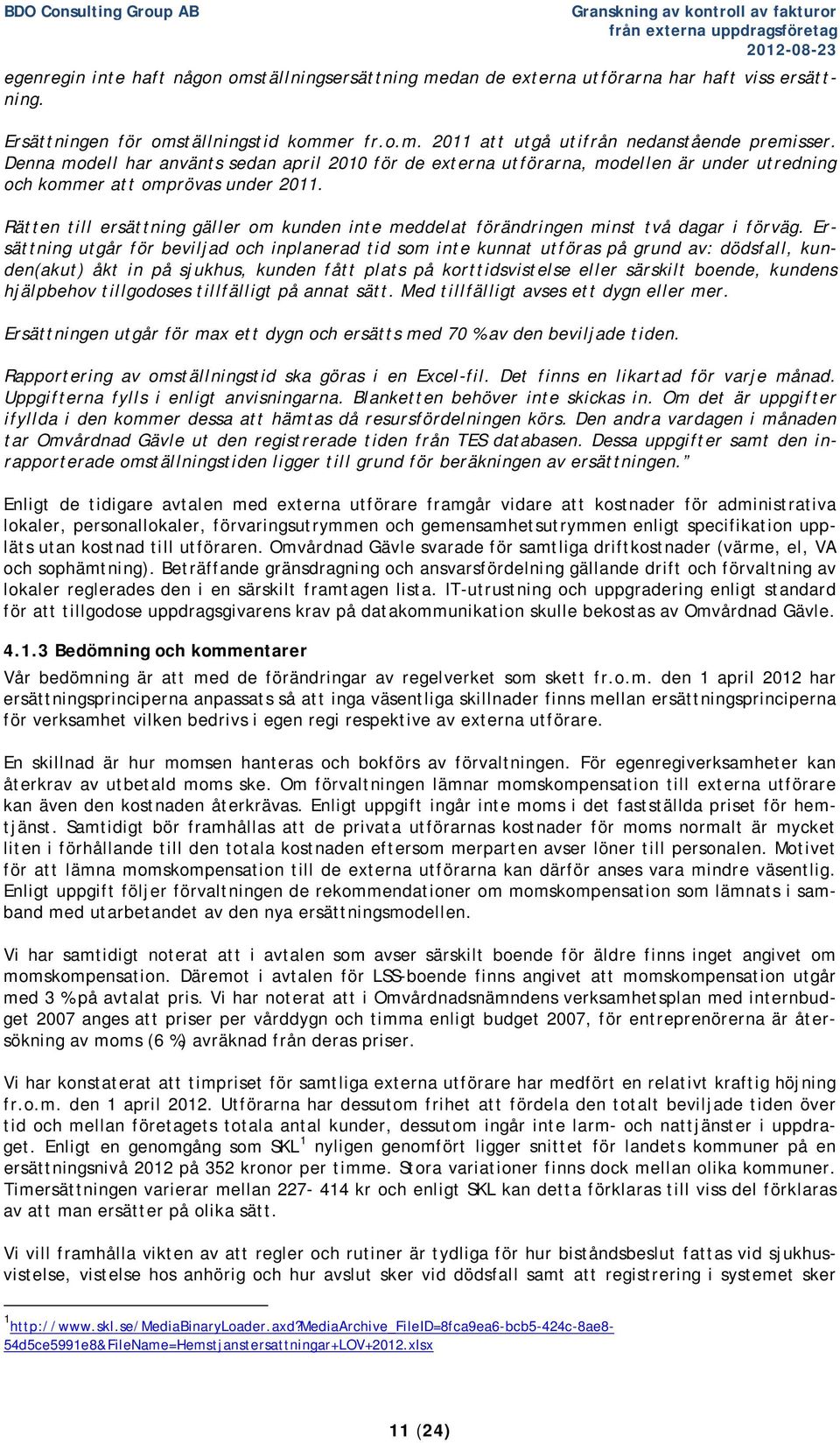 Denna modell har använts sedan april 2010 för de externa utförarna, modellen är under utredning och kommer att omprövas under 2011.