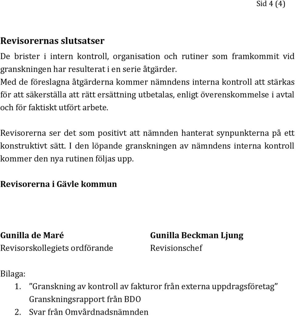 Revisorerna ser det som positivt att nämnden hanterat synpunkterna på ett konstruktivt sätt. I den löpande granskningen av nämndens interna kontroll kommer den nya rutinen följas upp.