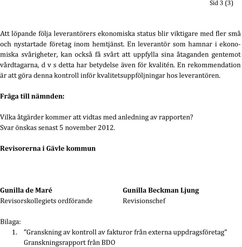 En rekommendation är att göra denna kontroll inför kvalitetsuppföljningar hos leverantören. Fråga till nämnden: Vilka åtgärder kommer att vidtas med anledning av rapporten?