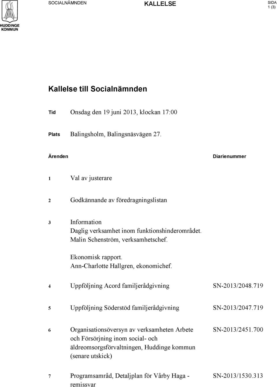 Ekonomisk rapport. Ann-Charlotte Hallgren, ekonomichef. 4 Uppföljning Acord familjerådgivning SN-2013/2048.719 5 Uppföljning Söderstöd familjerådgivning SN-2013/2047.