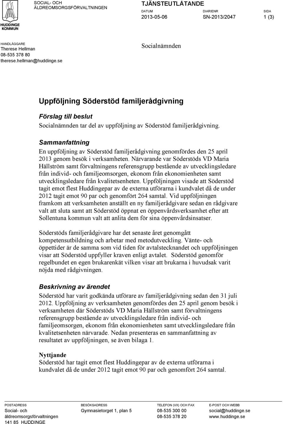 Sammanfattning En uppföljning av Söderstöd familjerådgivning genomfördes den 25 april 2013 genom besök i verksamheten.