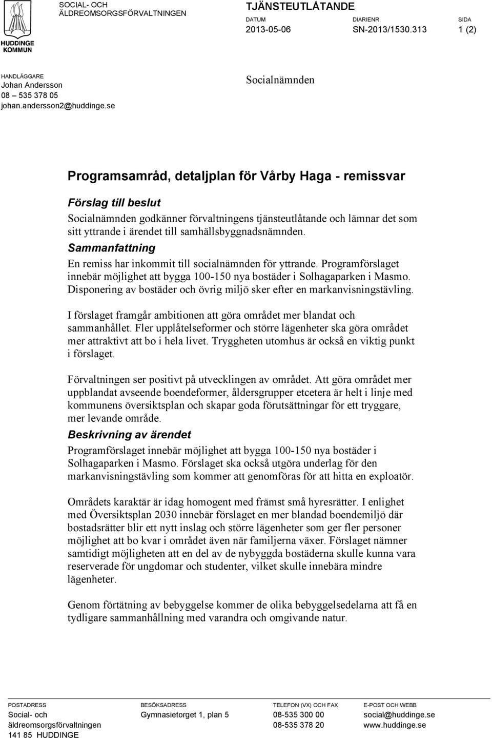 samhällsbyggnadsnämnden. Sammanfattning En remiss har inkommit till socialnämnden för yttrande. Programförslaget innebär möjlighet att bygga 100-150 nya bostäder i Solhagaparken i Masmo.