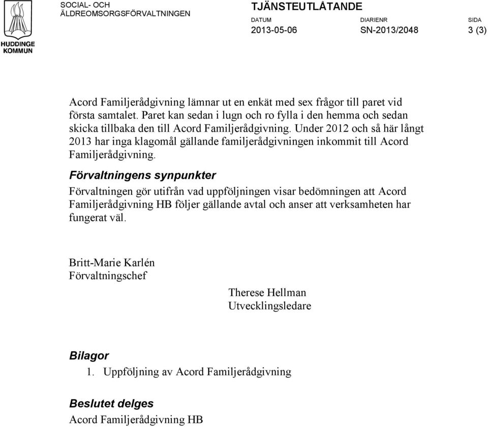 Under 2012 och så här långt 2013 har inga klagomål gällande familjerådgivningen inkommit till Acord Familjerådgivning.