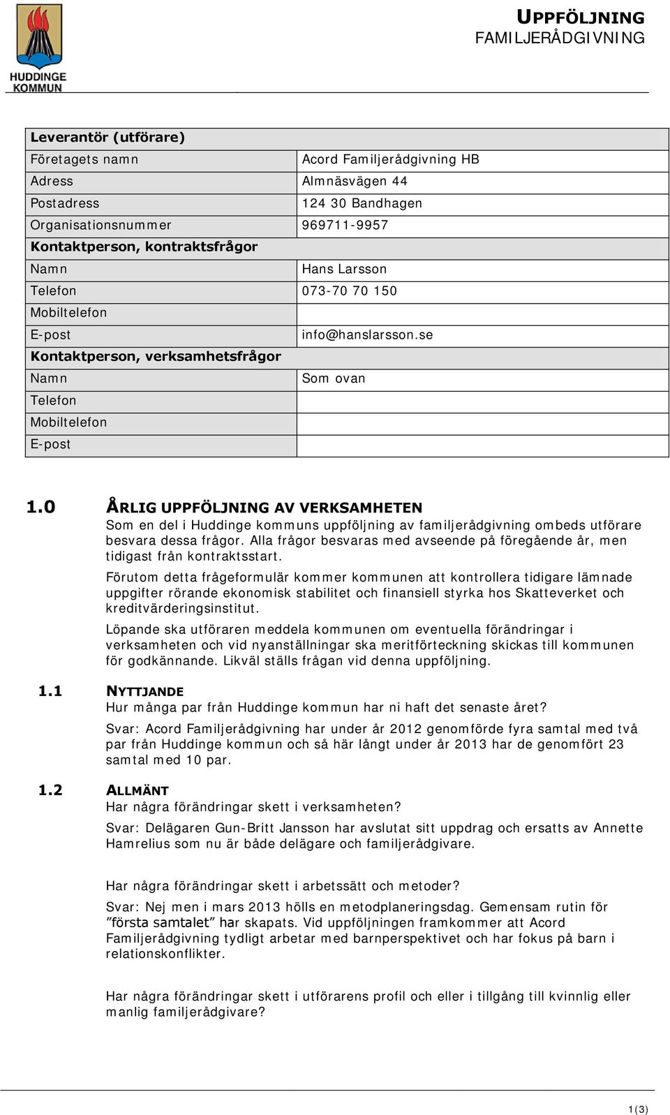 0 ÅRLIG UPPFÖLJNING AV VERKSAMHETEN Som en del i Huddinge kommuns uppföljning av familjerådgivning ombeds utförare besvara dessa frågor.