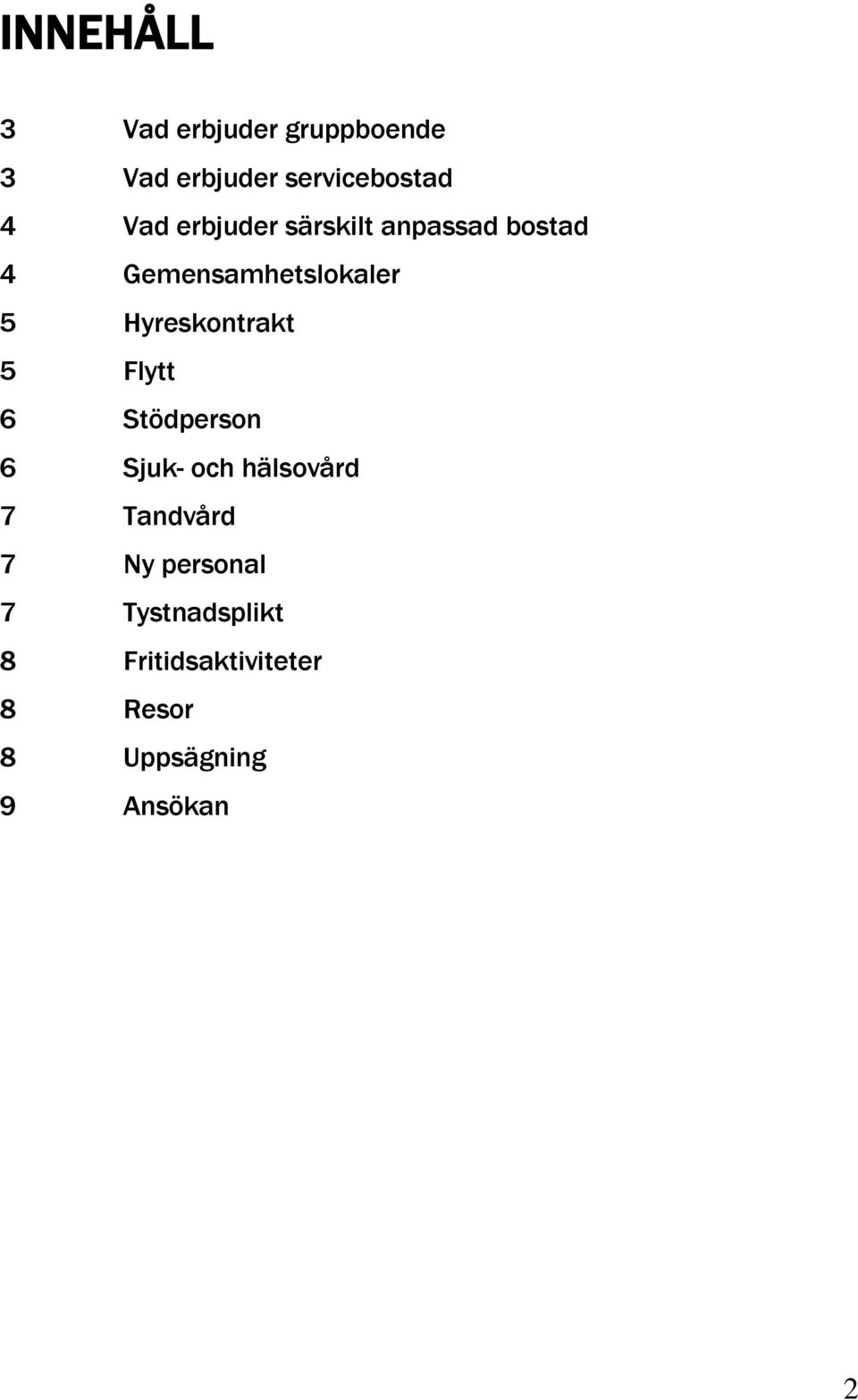 Hyreskontrakt 5 Flytt 6 Stödperson 6 Sjuk- och hälsovård 7 Tandvård 7