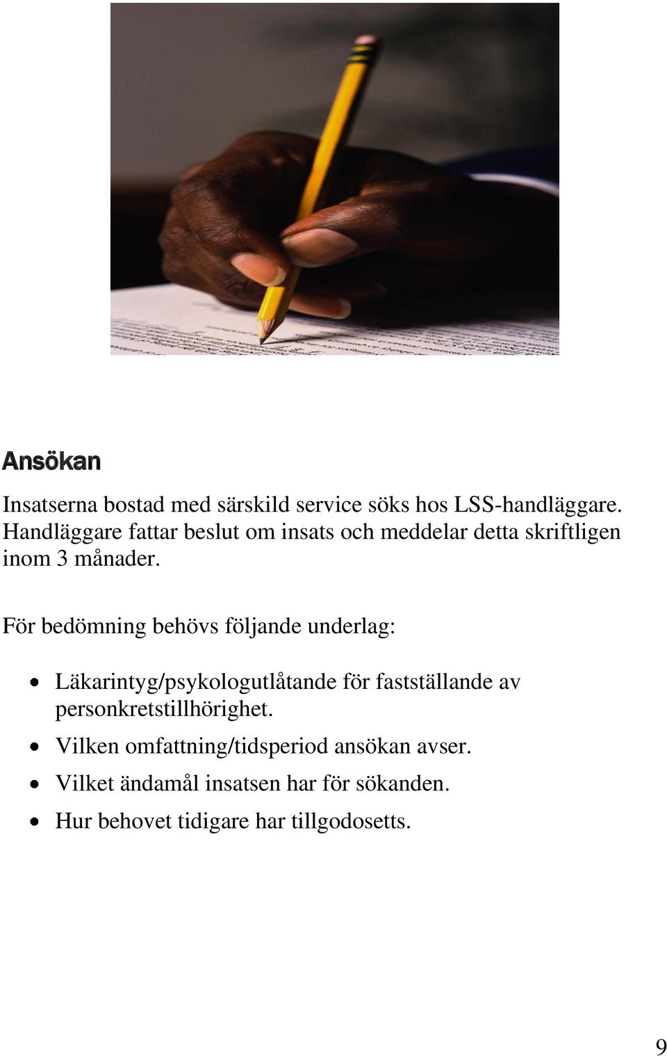 För bedömning behövs följande underlag: Läkarintyg/psykologutlåtande för fastställande av