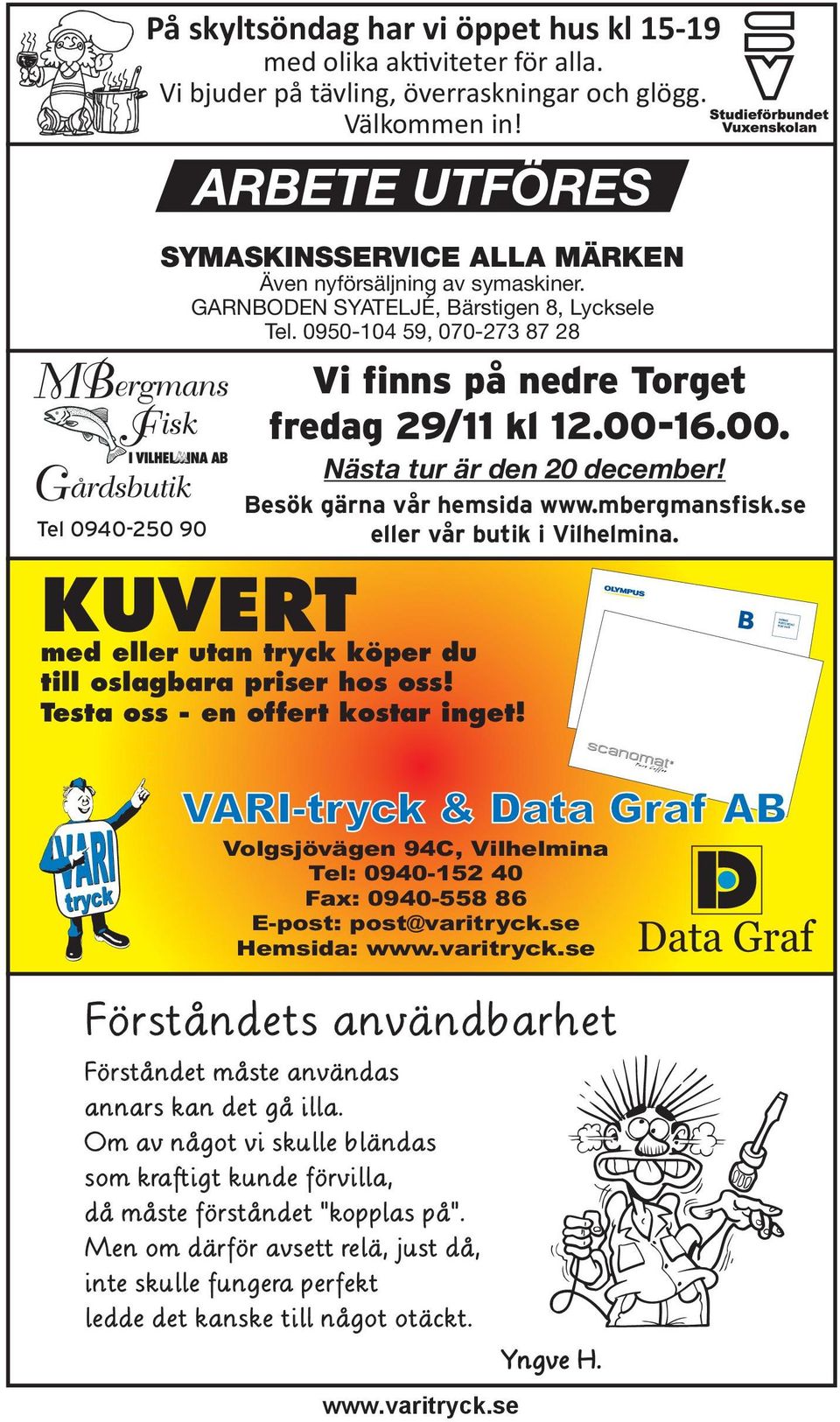 00-16.00. Nästa tur är den 20 december! Besök gärna vår hemsida www.mbergmansfisk.se eller vår butik i Vilhelmina. KUVERT med eller utan tryck köper du till oslagbara priser hos oss!