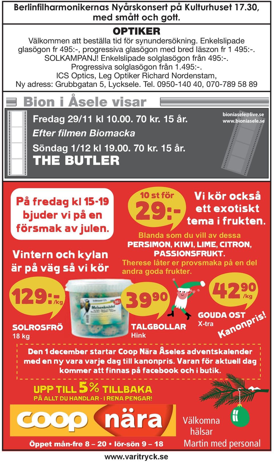 Tel. 0950-140 40, 070-789 58 89 Bion i Åsele visar Fredag 29/11 kl 10.00. 70 kr. 15 år. Efter filmen Biomacka Söndag 1/12 kl 19.00. 70 kr. 15 år. THE BUTLER bioniasele@