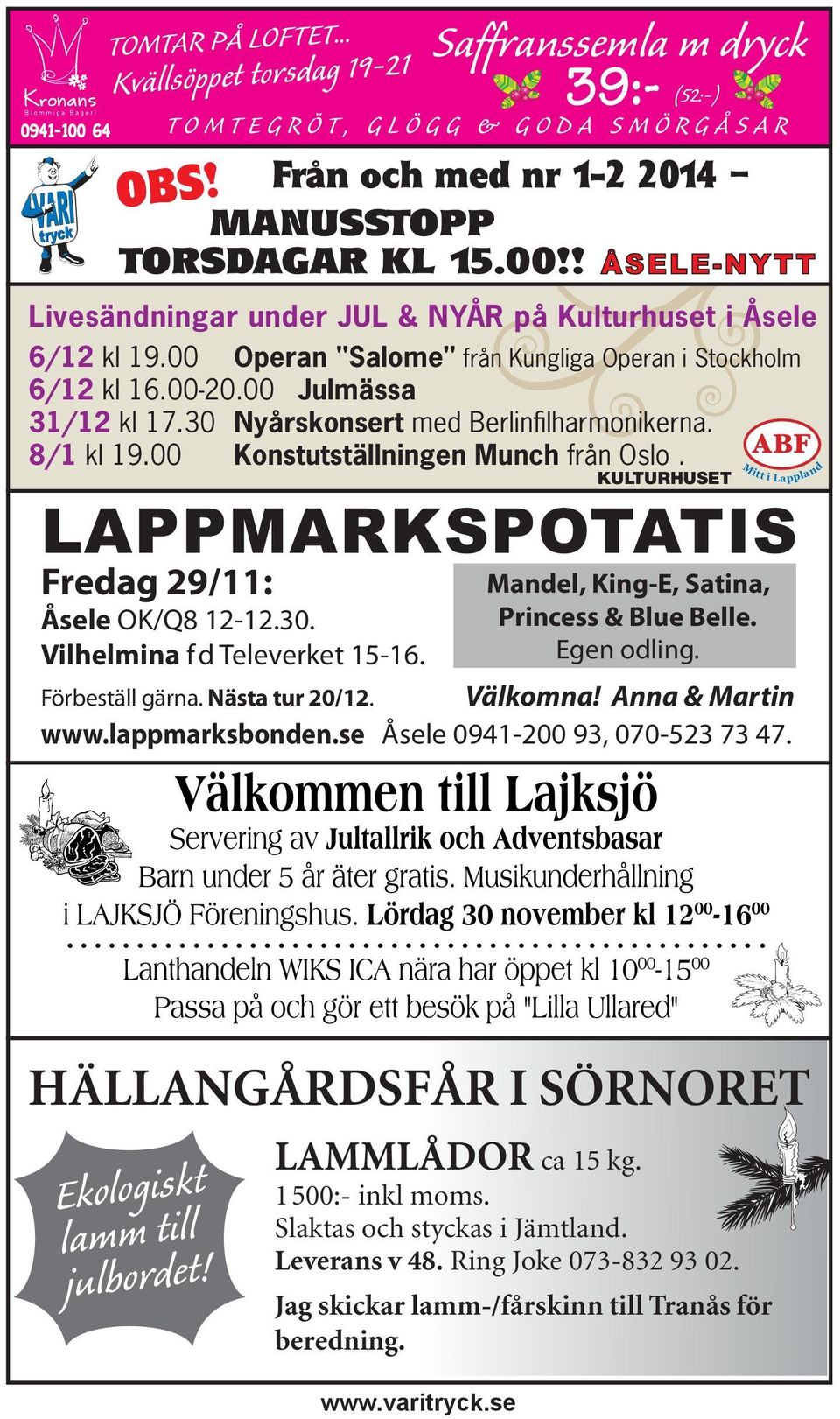 30 Nyårskonsert med Berlinfilharmonikerna. 8/1 kl 19.00 Konstutställningen Munch från Oslo. KULTURHUSET LAPPMARKSPOTATIS Fredag 29/11: Åsele OK/Q8 12-12.30. Vilhelmina fd Televerket 15-16.