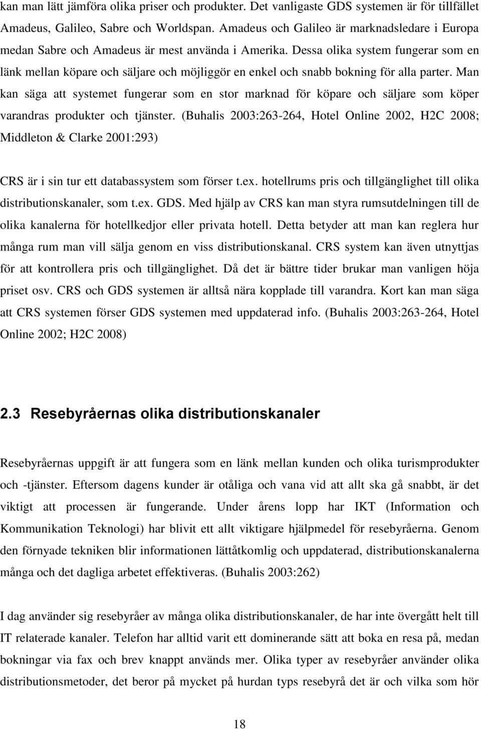 Dessa olika system fungerar som en länk mellan köpare och säljare och möjliggör en enkel och snabb bokning för alla parter.