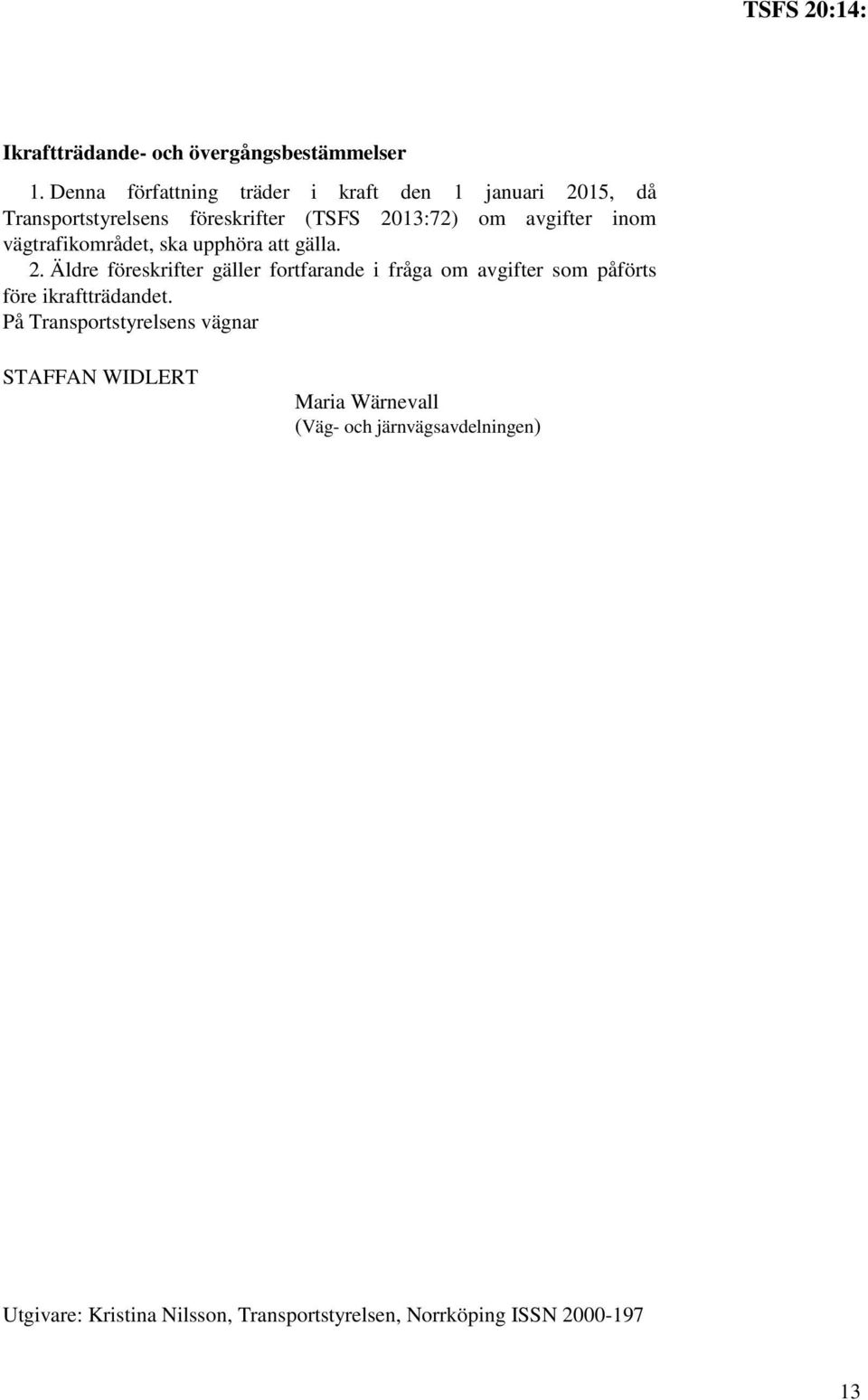 inom vägtrafikområdet, ska upphöra att gälla. 2.