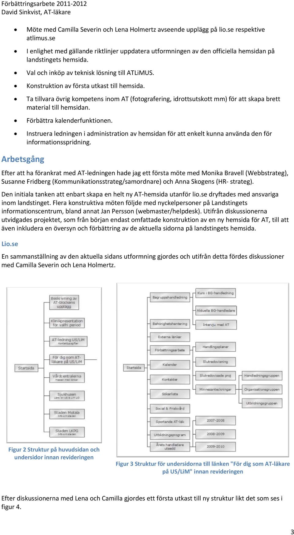 Konstruktion av första utkast till hemsida. Ta tillvara övrig kompetens inom AT (fotografering, idrottsutskott mm) för att skapa brett material till hemsidan. Förbättra kalenderfunktionen.