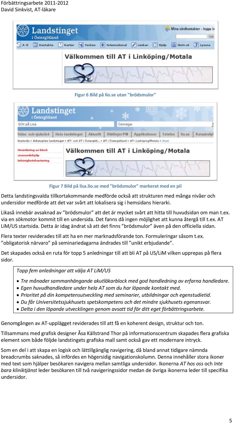 se med "brödsmulor" markerat med en pil Detta landstingsvalda tillkortakommande medförde också att strukturen med många nivåer och undersidor medförde att det var svårt att lokalisera sig i hemsidans