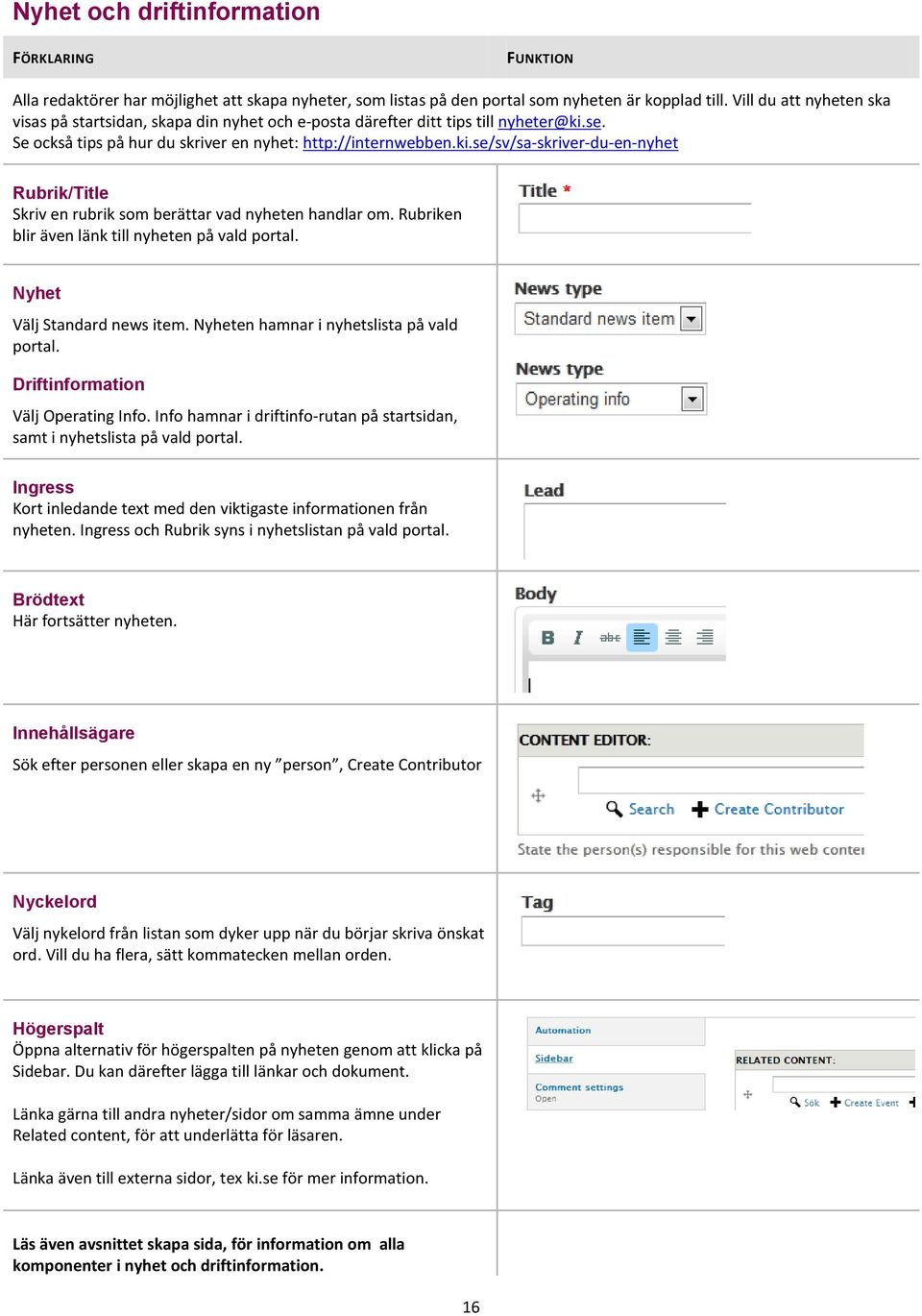 se. Se också tips på hur du skriver en nyhet: http://internwebben.ki.se/sv/sa-skriver-du-en-nyhet Rubrik/Title Skriv en rubrik som berättar vad nyheten handlar om.