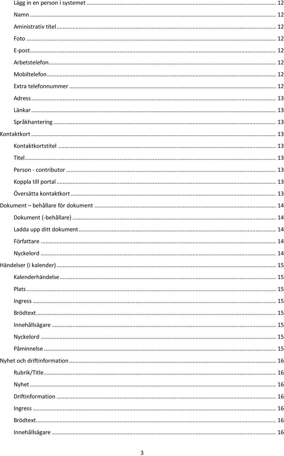 .. 13 Dokument behållare för dokument... 14 Dokument (-behållare)... 14 Ladda upp ditt dokument... 14 Författare... 14 Nyckelord... 14 Händelser (i kalender)... 15 Kalenderhändelse.