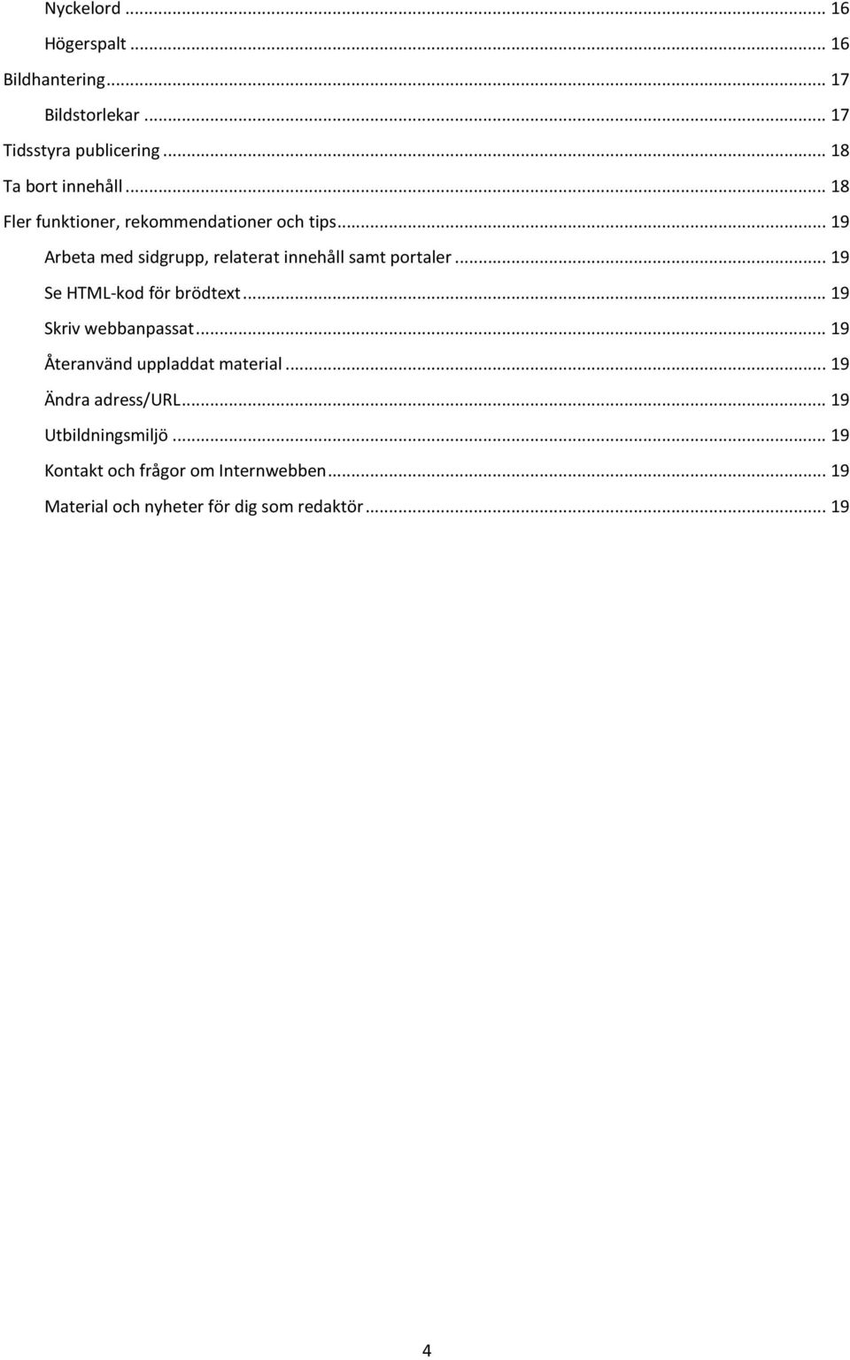 .. 19 Se HTML-kod för brödtext... 19 Skriv webbanpassat... 19 Återanvänd uppladdat material... 19 Ändra adress/url.