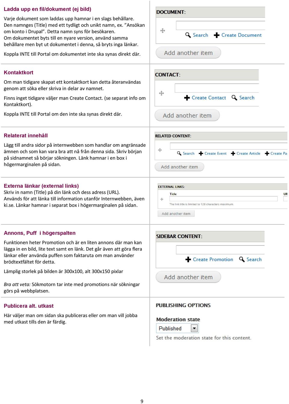 Koppla INTE till Portal om dokumentet inte ska synas direkt där. Kontaktkort Om man tidigare skapat ett kontaktkort kan detta återanvändas genom att söka eller skriva in delar av namnet.