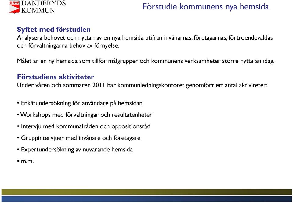 Förstudiens aktiviteter Under våren och sommaren 2011 har kommunledningskontoret genomfört ett antal aktiviteter: Enkätundersökning för användare på