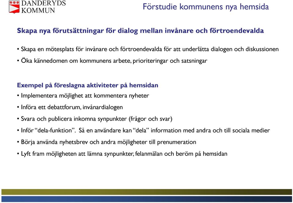 nyheter Införa ett debattforum, invånardialogen Svara och publicera inkomna synpunkter (frågor och svar) Inför dela-funktion.