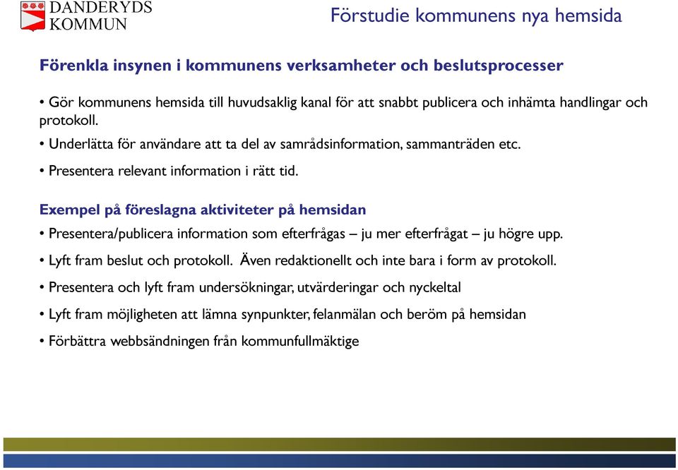 Exempel på föreslagna aktiviteter på hemsidan Presentera/publicera information som efterfrågas ju mer efterfrågat ju högre upp. Lyft fram beslut och protokoll.