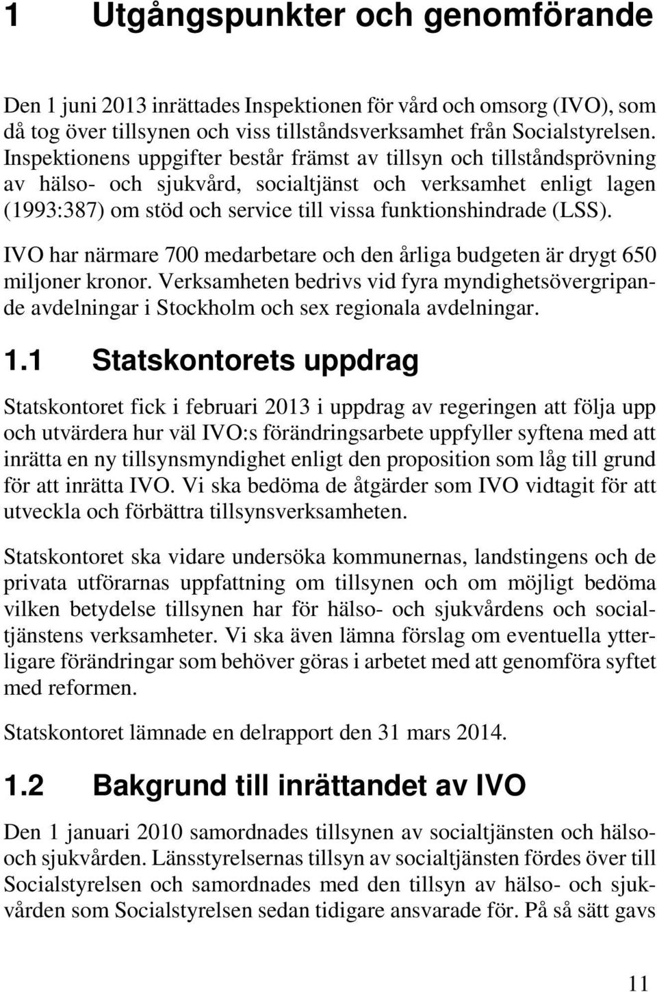 (LSS). IVO har närmare 700 medarbetare och den årliga budgeten är drygt 650 miljoner kronor. Verksamheten bedrivs vid fyra myndighetsövergripande avdelningar i Stockholm och sex regionala avdelningar.