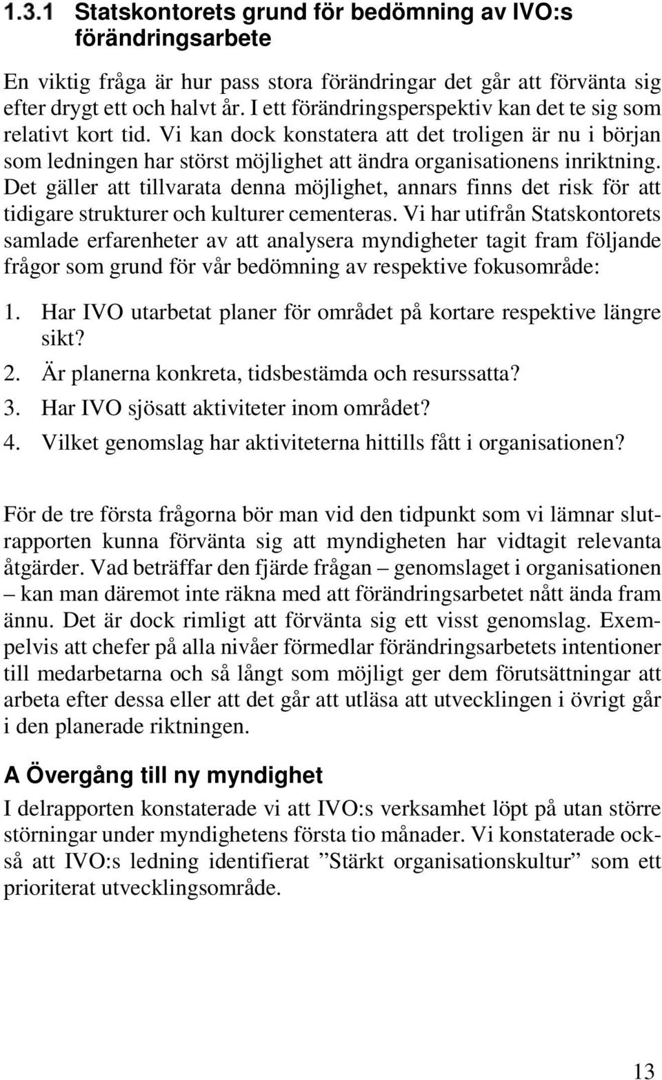 Det gäller att tillvarata denna möjlighet, annars finns det risk för att tidigare strukturer och kulturer cementeras.