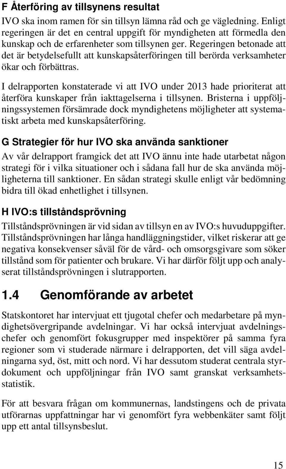 Regeringen betonade att det är betydelsefullt att kunskapsåterföringen till berörda verksamheter ökar och förbättras.