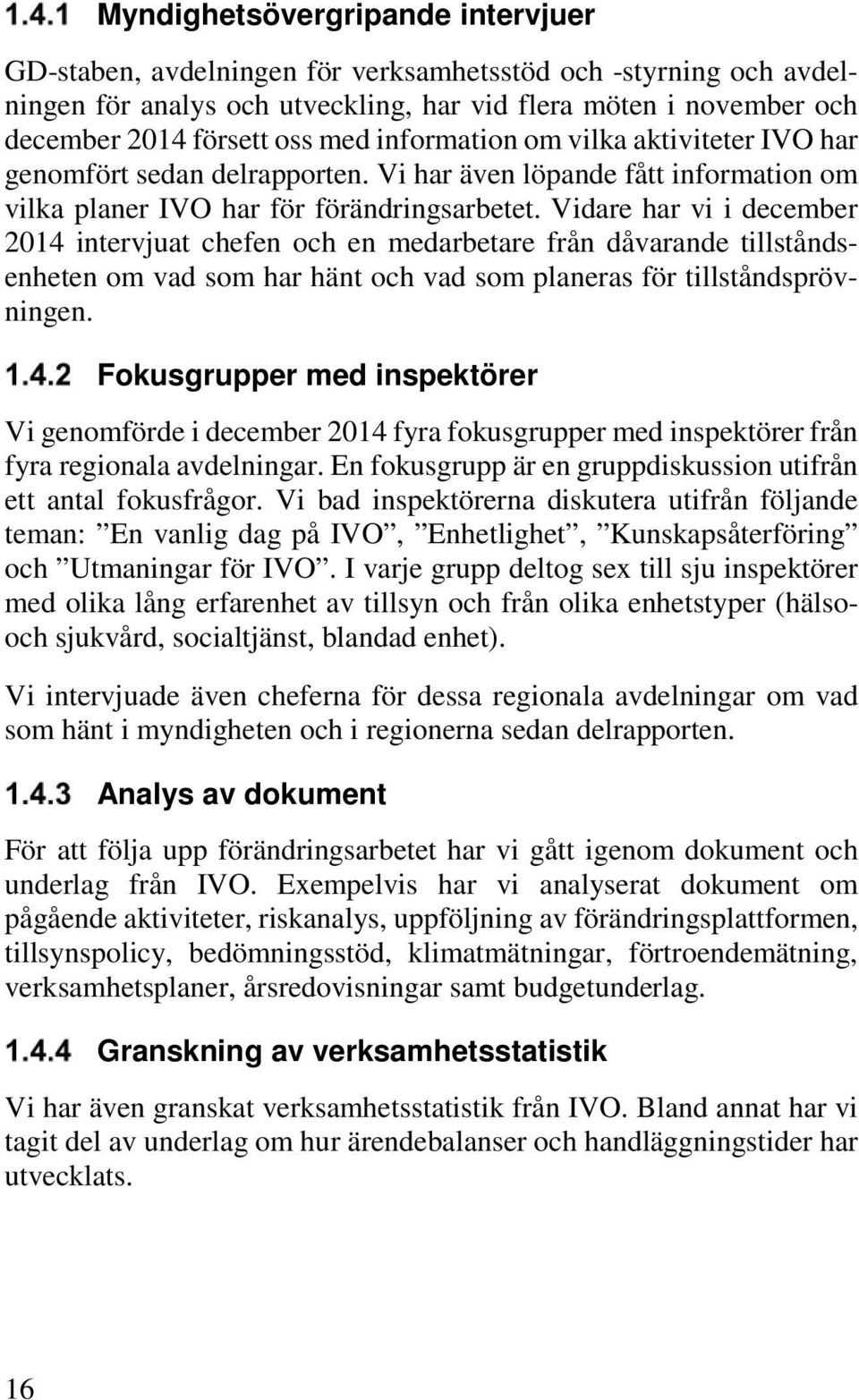 Vidare har vi i december 2014 intervjuat chefen och en medarbetare från dåvarande tillståndsenheten om vad som har hänt och vad som planeras för tillståndsprövningen.