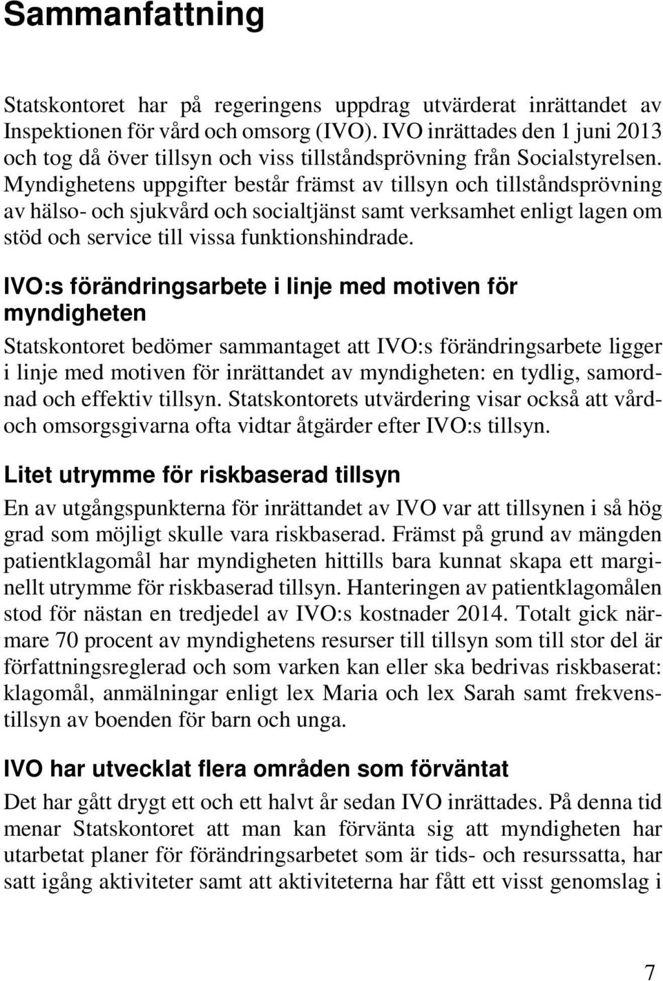 Myndighetens uppgifter består främst av tillsyn och tillståndsprövning av hälso- och sjukvård och socialtjänst samt verksamhet enligt lagen om stöd och service till vissa funktionshindrade.