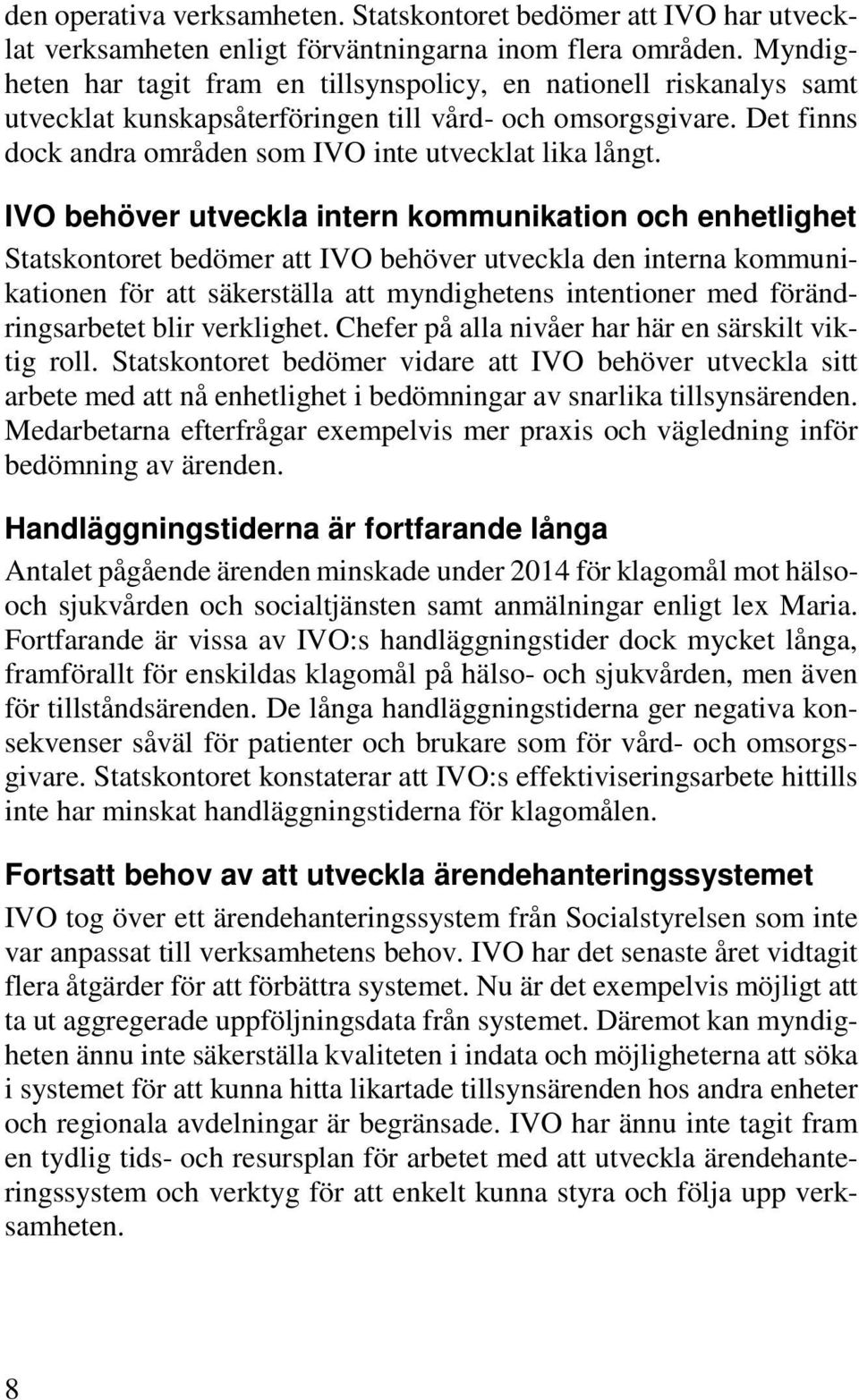 IVO behöver utveckla intern kommunikation och enhetlighet Statskontoret bedömer att IVO behöver utveckla den interna kommunikationen för att säkerställa att myndighetens intentioner med