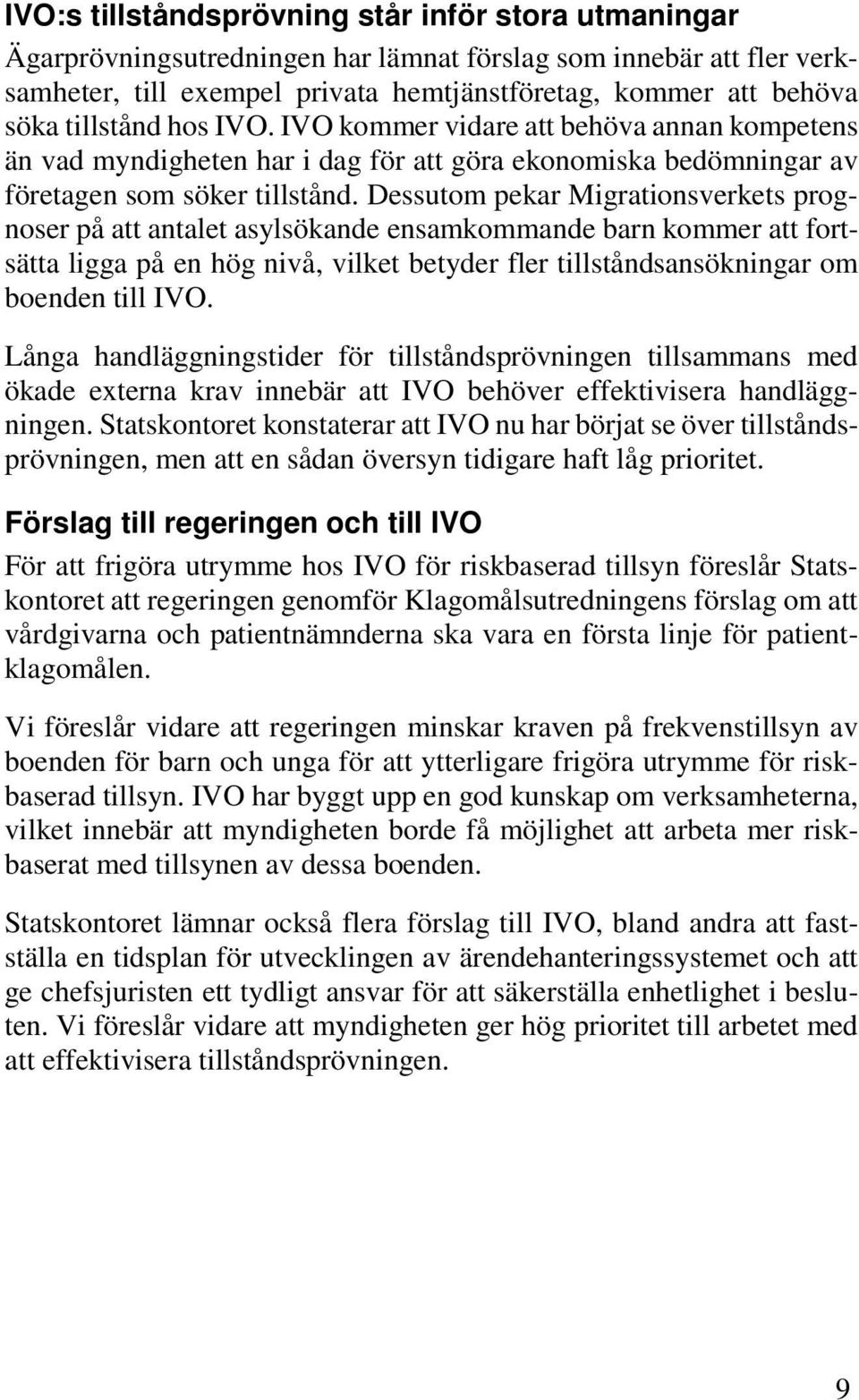 Dessutom pekar Migrationsverkets prognoser på att antalet asylsökande ensamkommande barn kommer att fortsätta ligga på en hög nivå, vilket betyder fler tillståndsansökningar om boenden till IVO.