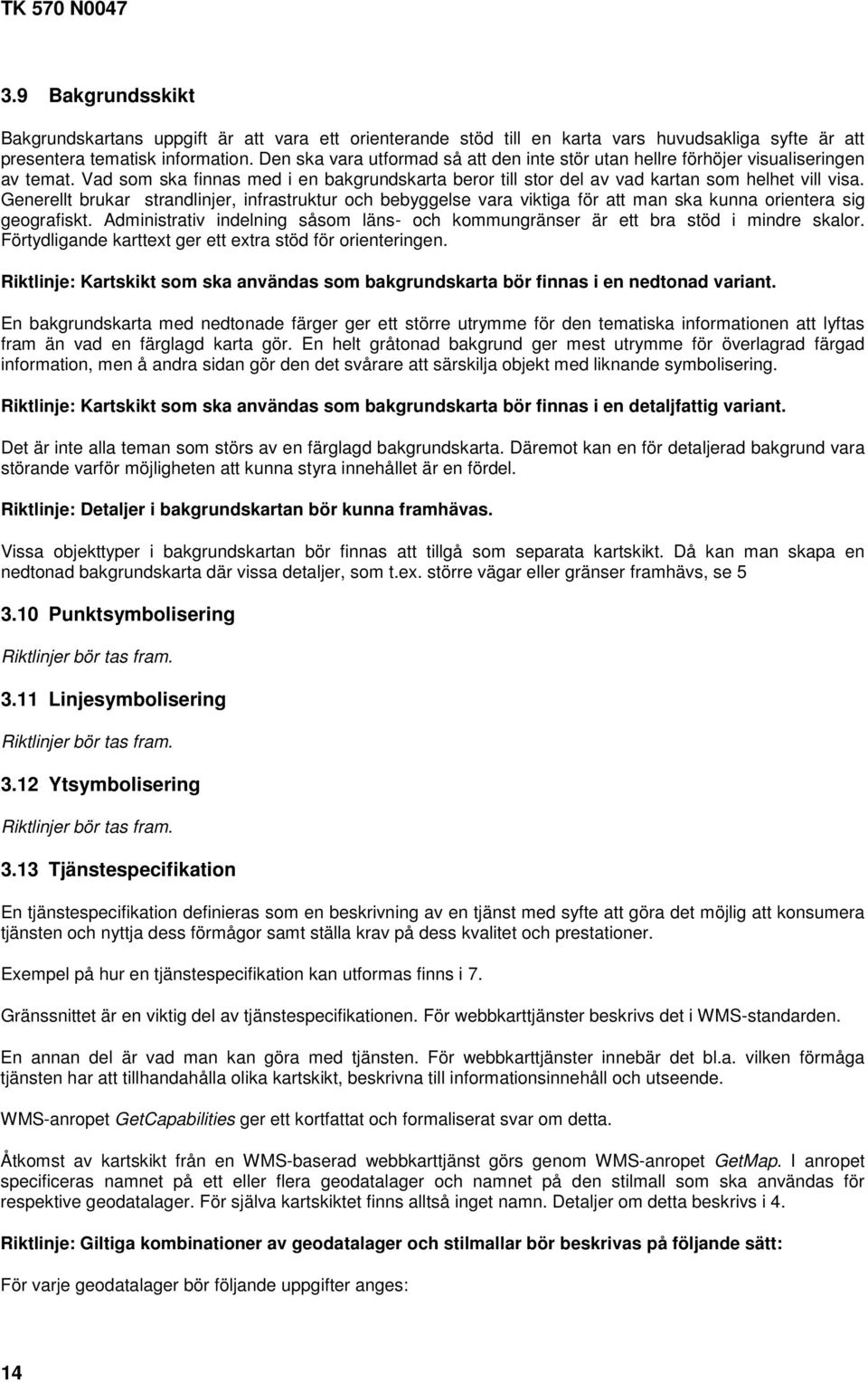 Generellt brukar strandlinjer, infrastruktur och bebyggelse vara viktiga för att man ska kunna orientera sig geografiskt.