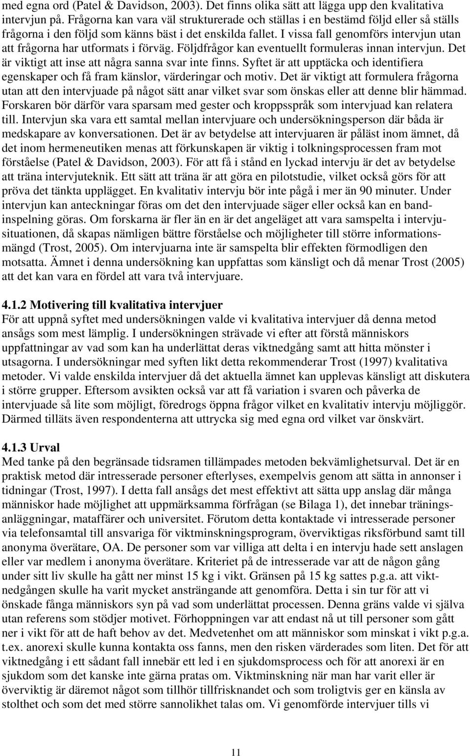 I vissa fall genomförs intervjun utan att frågorna har utformats i förväg. Följdfrågor kan eventuellt formuleras innan intervjun. Det är viktigt att inse att några sanna svar inte finns.