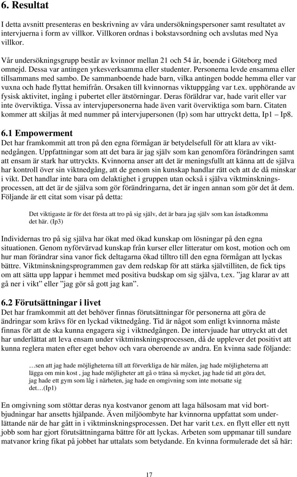 De sammanboende hade barn, vilka antingen bodde hemma eller var vuxna och hade flyttat hemifrån. Orsaken till kvinnornas viktuppgång var t.ex.