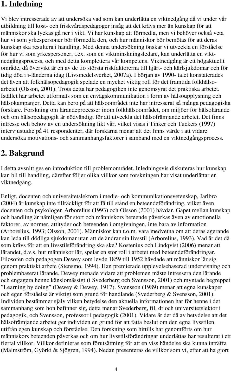 Vi har kunskap att förmedla, men vi behöver också veta hur vi som yrkespersoner bör förmedla den, och hur människor bör bemötas för att deras kunskap ska resultera i handling.