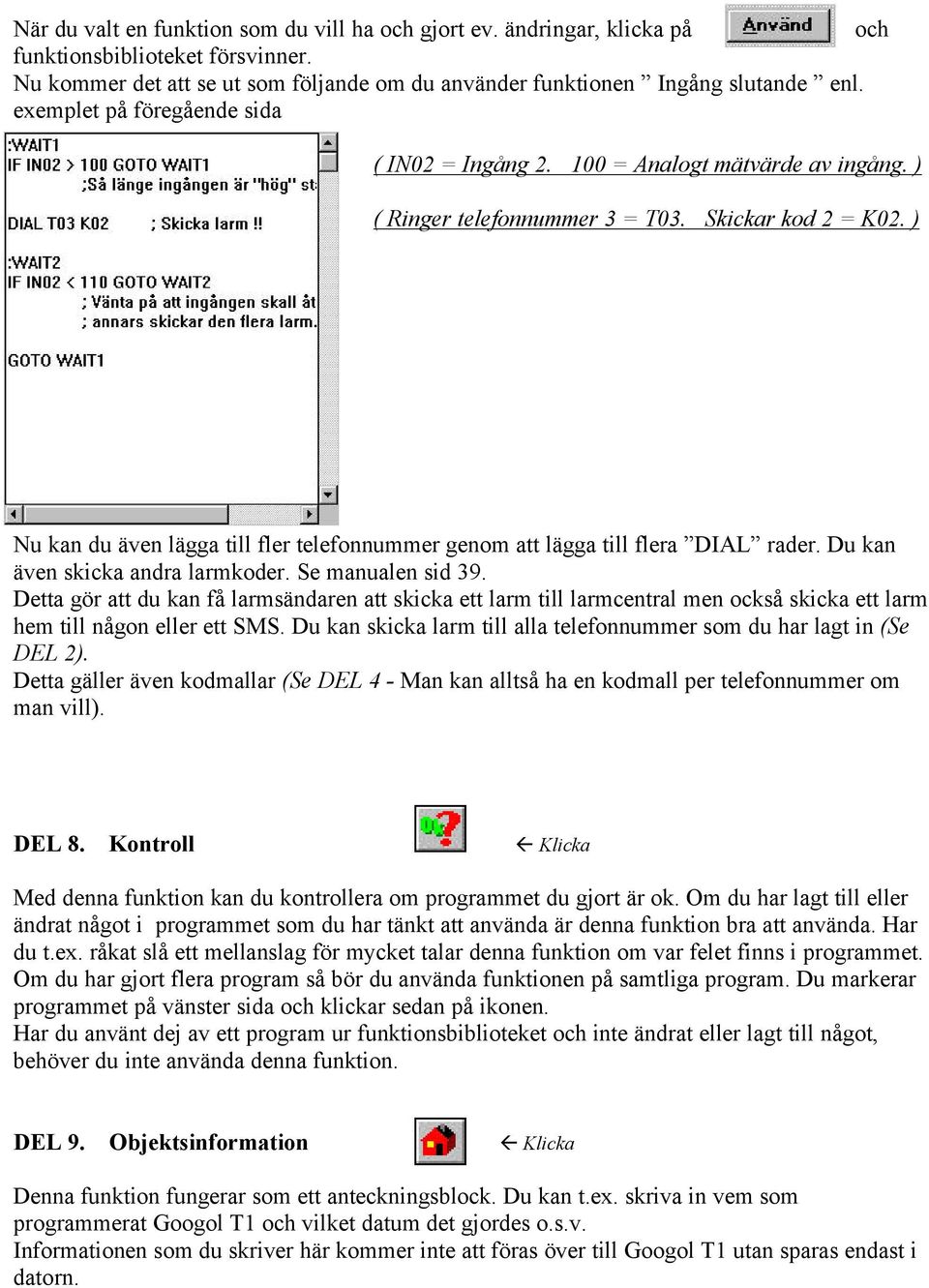 ) Nu kan du även lägga till fler telefonnummer genom att lägga till flera DIAL rader. Du kan även skicka andra larmkoder. Se manualen sid 39.