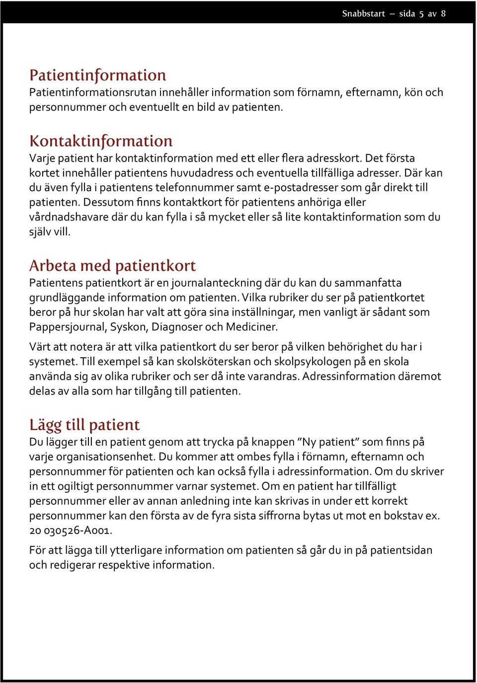 Där kan du även fylla i patientens telefonnummer samt e- postadresser som går direkt till patienten.