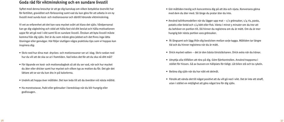 Vårdpersonal kan ge dig vägledning och stöd att hålla fast vid ditt beslut och hålla motivationen uppe för att gå ned i vikt samt få en sundare livsstil.