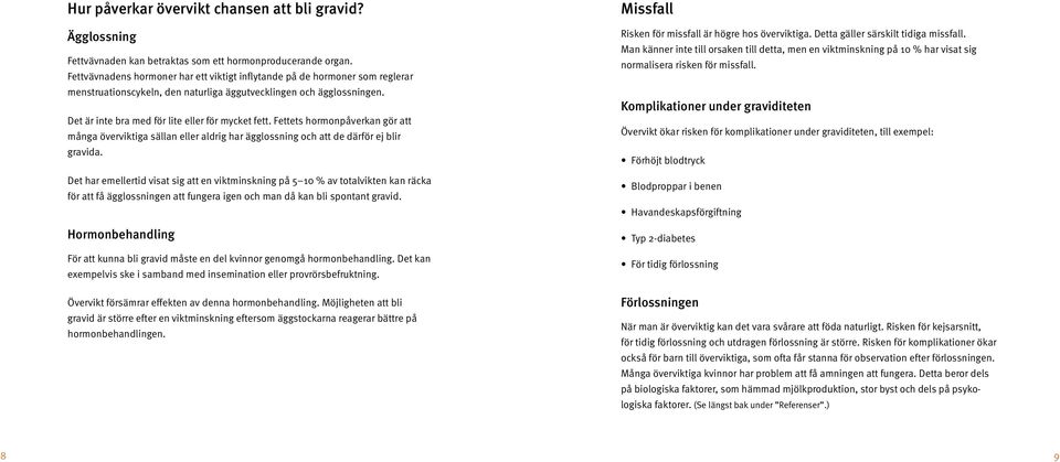 Fettets hormonpåverkan gör att många överviktiga sällan eller aldrig har ägglossning och att de därför ej blir gravida.