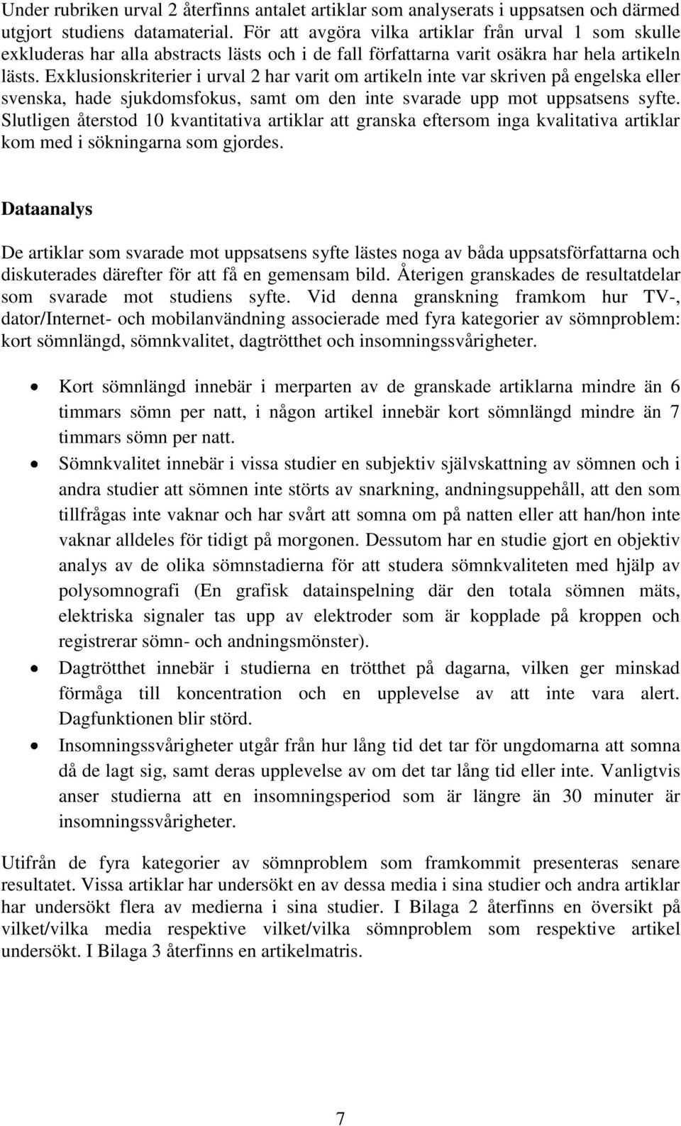 Exklusionskriterier i urval 2 har varit om artikeln inte var skriven på engelska eller svenska, hade sjukdomsfokus, samt om den inte svarade upp mot uppsatsens syfte.