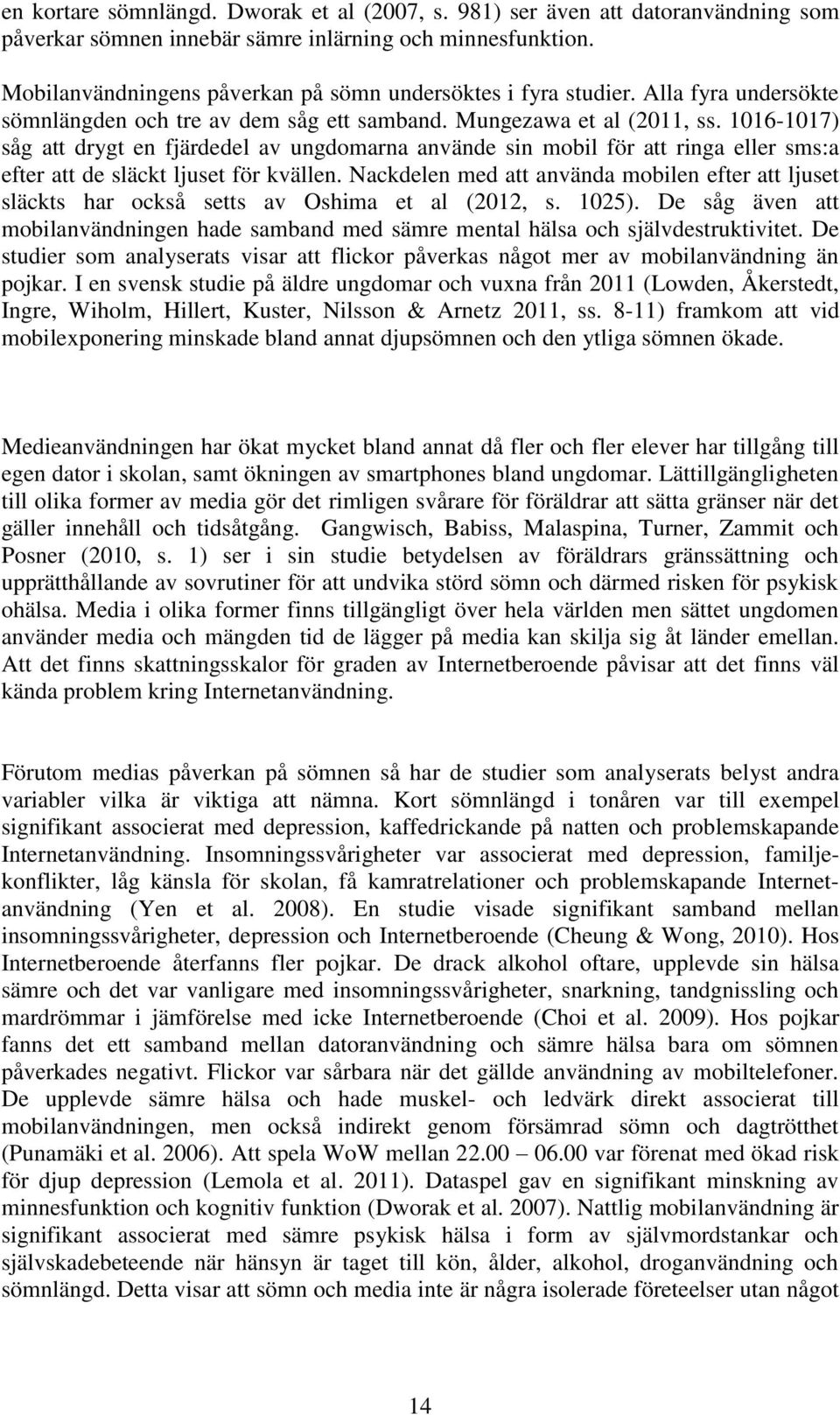 1016-1017) såg att drygt en fjärdedel av ungdomarna använde sin mobil för att ringa eller sms:a efter att de släckt ljuset för kvällen.