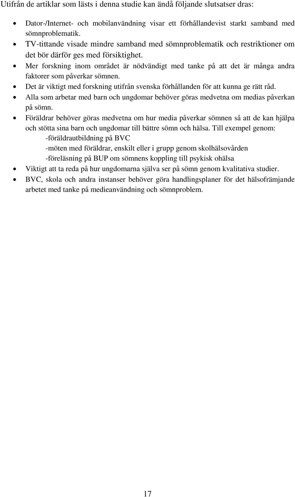 Mer forskning inom området är nödvändigt med tanke på att det är många andra faktorer som påverkar sömnen. Det är viktigt med forskning utifrån svenska förhållanden för att kunna ge rätt råd.