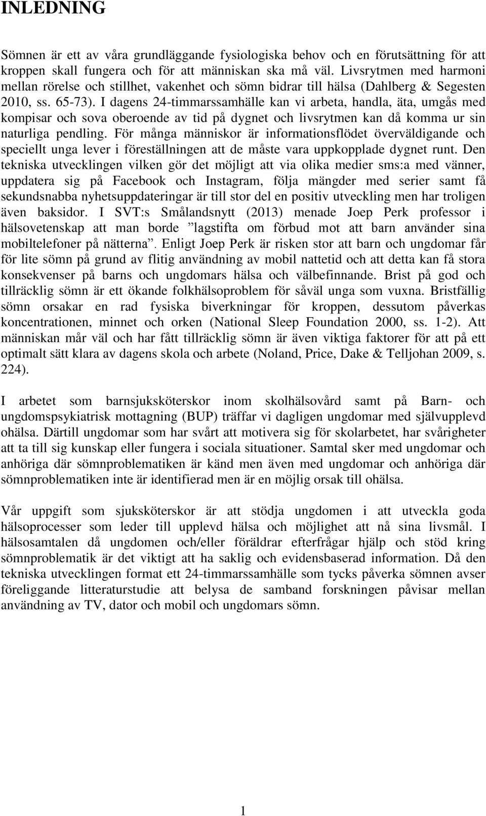 I dagens 24-timmarssamhälle kan vi arbeta, handla, äta, umgås med kompisar och sova oberoende av tid på dygnet och livsrytmen kan då komma ur sin naturliga pendling.