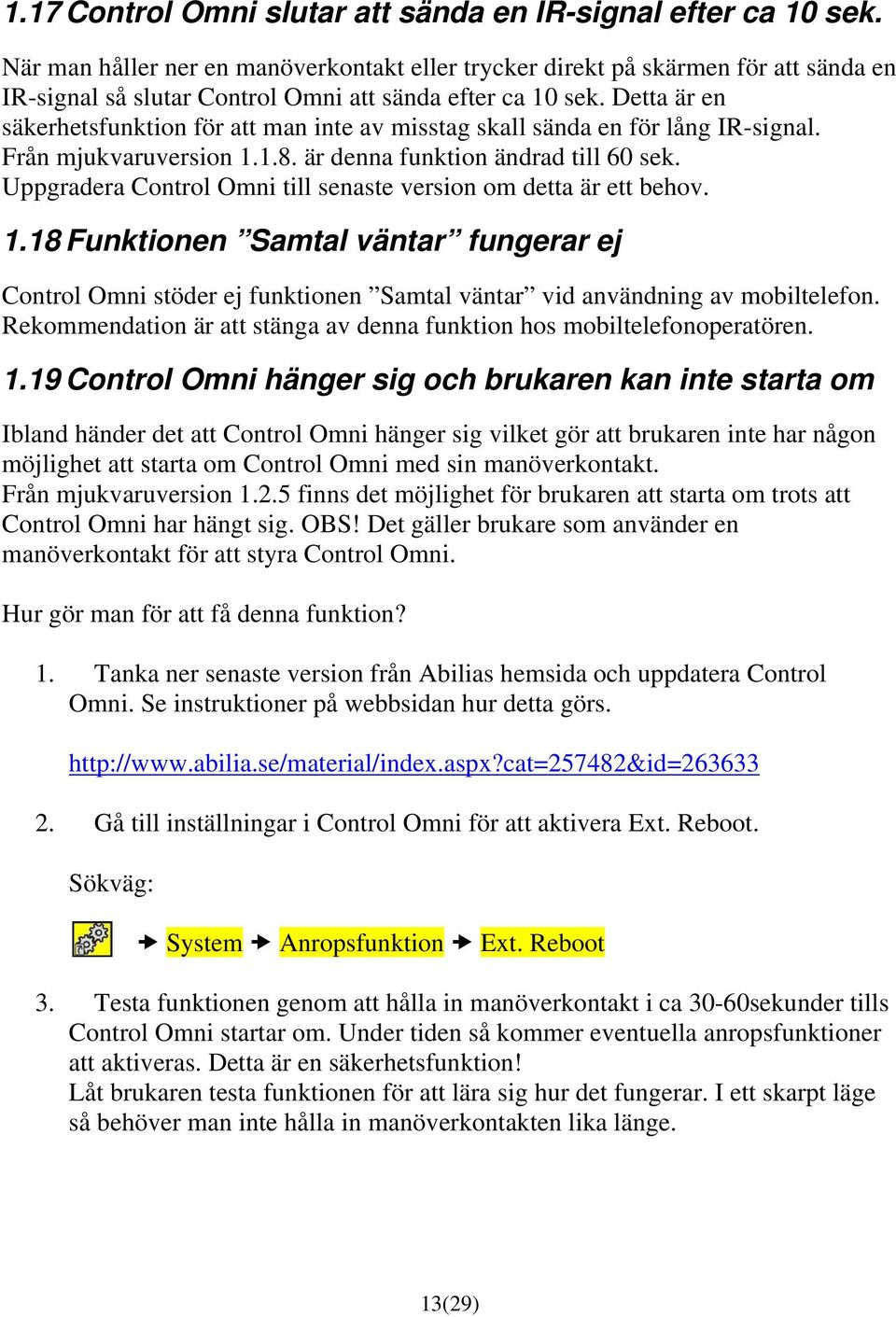 Detta är en säkerhetsfunktion för att man inte av misstag skall sända en för lång IR-signal. Från mjukvaruversion 1.1.8. är denna funktion ändrad till 60 sek.