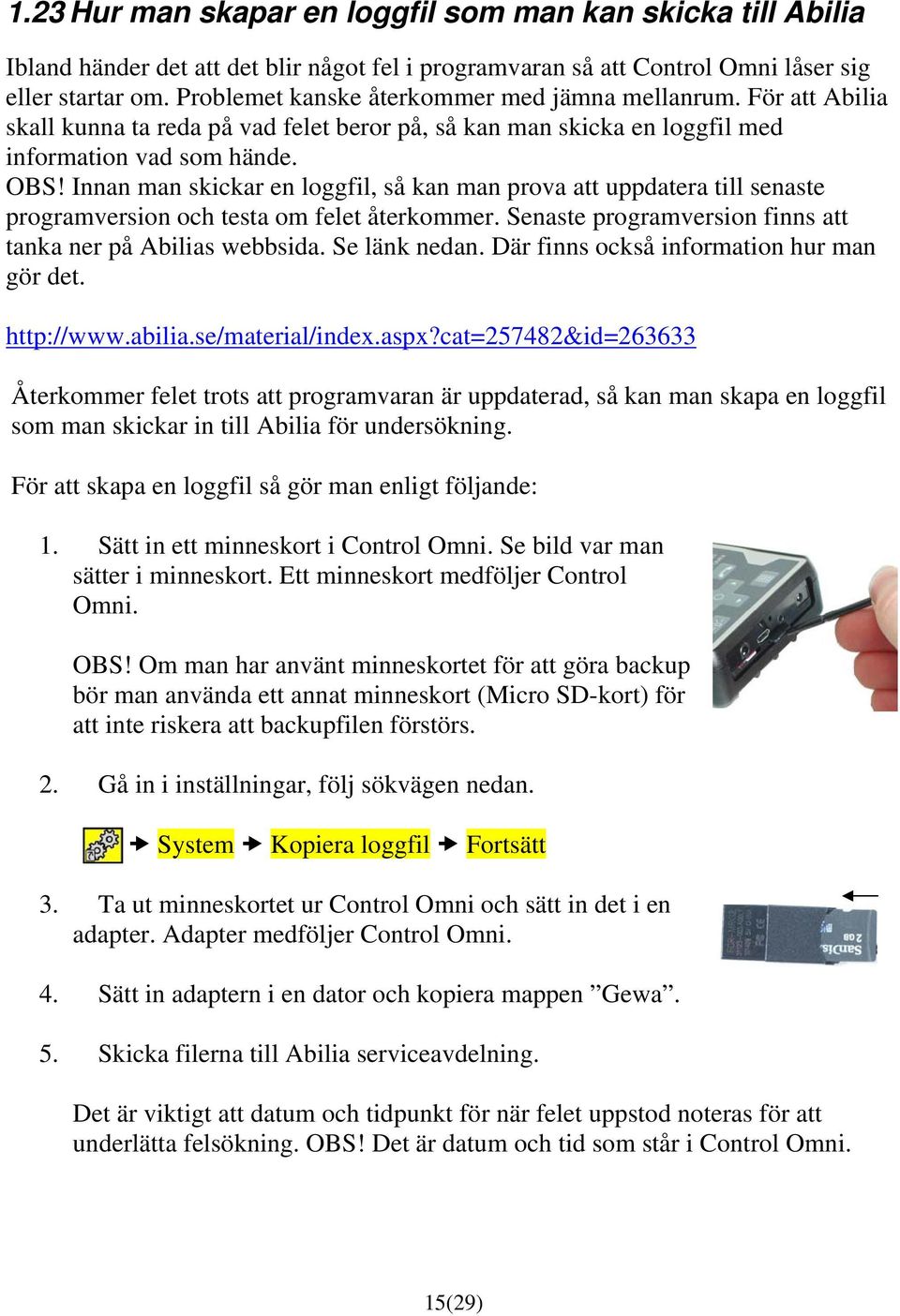 Innan man skickar en loggfil, så kan man prova att uppdatera till senaste programversion och testa om felet återkommer. Senaste programversion finns att tanka ner på Abilias webbsida. Se länk nedan.