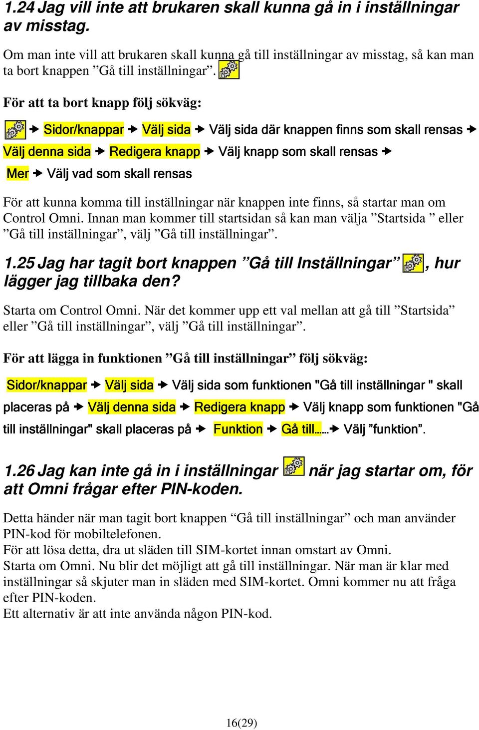 För att ta bort knapp följ sökväg: Sidor/knappar Välj sida Välj sida där knappen finns som skall rensas Välj denna sida Redigera knapp Välj knapp som skall rensas Mer Välj vad som skall rensas För