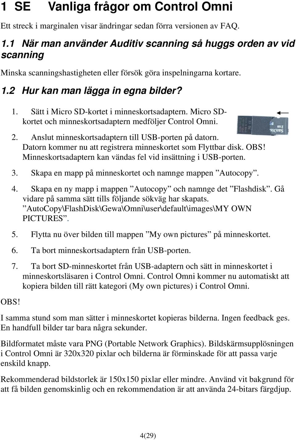 Micro SDkortet och minneskortsadaptern medföljer Control Omni. 2. Anslut minneskortsadaptern till USB-porten på datorn. Datorn kommer nu att registrera minneskortet som Flyttbar disk. OBS!