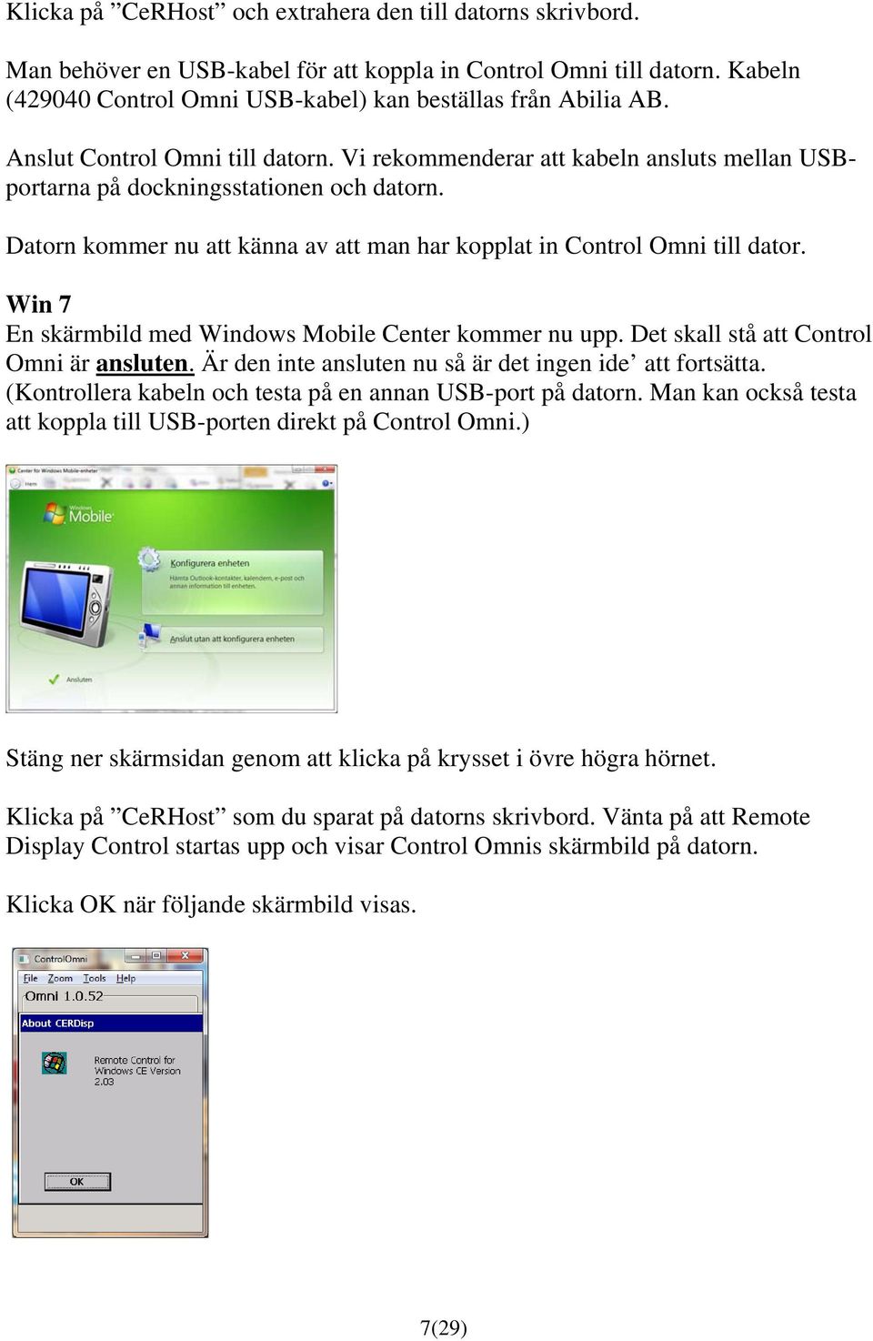 Win 7 En skärmbild med Windows Mobile Center kommer nu upp. Det skall stå att Control Omni är ansluten. Är den inte ansluten nu så är det ingen ide att fortsätta.