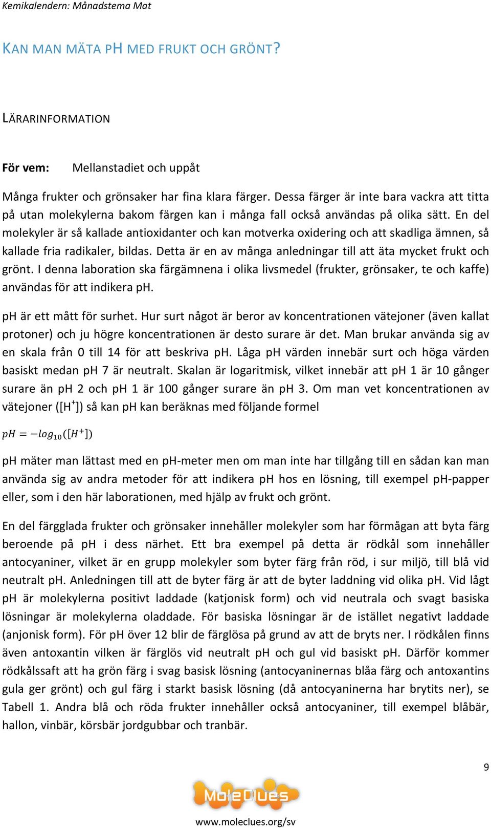 En del molekyler är så kallade antioxidanter och kan motverka oxidering och att skadliga ämnen, så kallade fria radikaler, bildas. Detta är en av många anledningar till att äta mycket frukt och grönt.